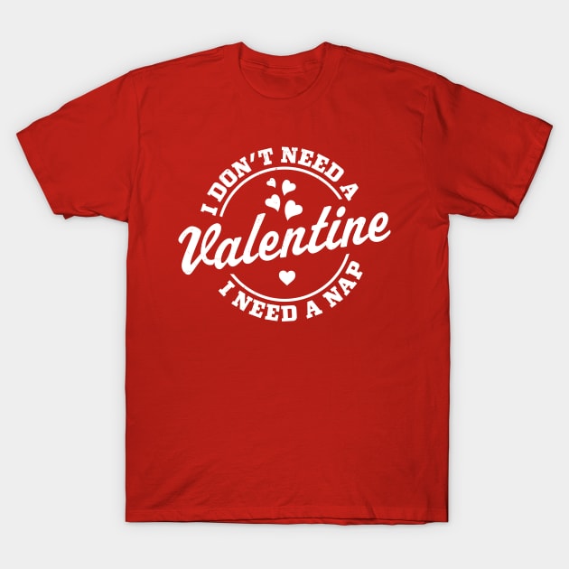 I Don't Need A Valentine I Need A Nap Funny Valentine's Day T-Shirt by OrangeMonkeyArt